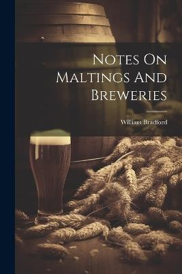 Notes On Maltings And Breweries - William Bradford - cover