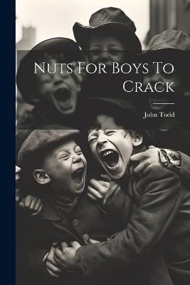 Nuts For Boys To Crack - John Todd - cover