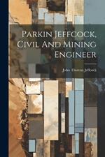 Parkin Jeffcock, Civil And Mining Engineer