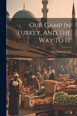 Our Camp In Turkey, And The Way To It - Marianne Young - cover