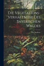 Die Vegetations-Verhältnisse des bayerischen Waldes