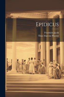 Epidicus - Titus Maccius Plautus,Friedrich Jacob - cover