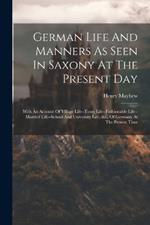 German Life And Manners As Seen In Saxony At The Present Day: With An Account Of Village Life--town Life--fashionable Life--married Life--school And University Life, &c., Of Germany At The Present Time