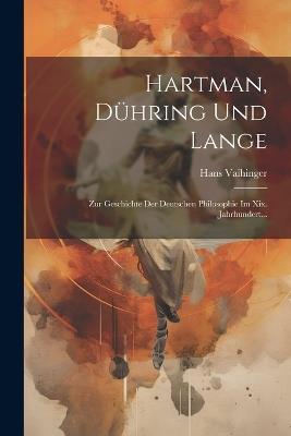 Hartman, Dühring Und Lange: Zur Geschichte Der Deutschen Philosophie Im Xix. Jahrhundert... - Hans Vaihinger - cover