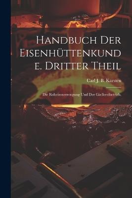 Handbuch der Eisenhüttenkunde. Dritter Theil: Die Roheisenerzeugung und der Gießereibetrieb. - cover