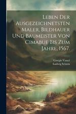 Leben der ausgezeichnetsten Maler, Bildhauer und Baumeister von Cimabue bis zum Jahre, 1567.