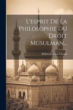 L'esprit De La Philosophie Du Droit Musulman...