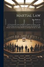 Martial Law: Its Constitution, Limits And Effects: Application Made To The Federal Supreme Court For Habeas-corpus On Behalf Of The Persons Arrested In Virtue Of Decrees Of April 10 And 12, 1892