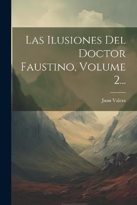 Las Ilusiones Del Doctor Faustino, Volume 2... - Juan Valera - cover
