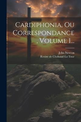 Cardiphonia, Ou Correspondance, Volume 1... - John Newton - cover