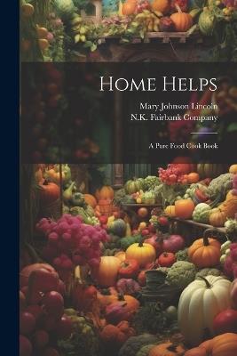Home Helps: A Pure Food Cook Book - Mary Johnson Lincoln - cover