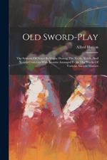 Old Sword-play: The Systems Of Fence In Vogue During The Xvith, Xviith, And Xviiith Centuries With Lessons Arranged From The Works Of Various Ancient Masters