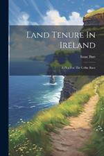 Land Tenure In Ireland: A Plea For The Celtic Race