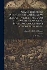 Novus Thesaurus Philologico-criticus Sive Lexicon In Lxx Et Reliquos Interpretes Graecos Ac Scriptores Apocryphos Veteris Testamenti: Z - M, Volume 3...