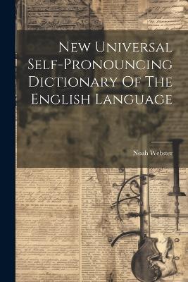 New Universal Self-pronouncing Dictionary Of The English Language - Noah Webster - cover
