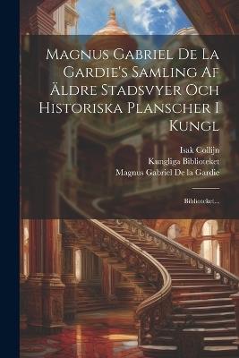 Magnus Gabriel De La Gardie's Samling Af Äldre Stadsvyer Och Historiska Planscher I Kungl: Biblioteket... - Kungliga Biblioteket (Sweden),Isak Collijn - cover