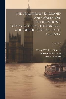 The Beauties of England and Wales, Or, Delineations, Topographical, Historical, and Descriptive, of Each County; Volume 2 - Francis Charles Laird,Thomas Hood,John Evans - cover