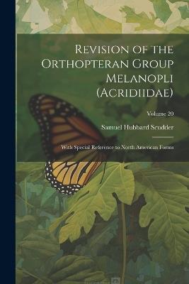 Revision of the Orthopteran Group Melanopli (Acridiidae): With Special Reference to North American Forms; Volume 20 - Samuel Hubbard Scudder - cover