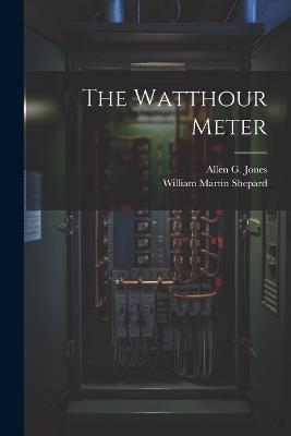 The Watthour Meter - William Martin Shepard,Allen G Jones - cover