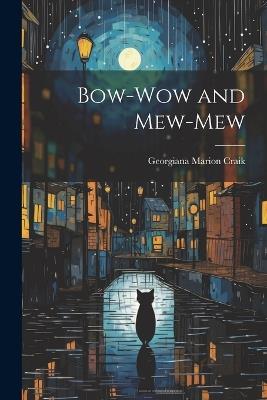 Bow-Wow and Mew-Mew - Georgiana Marion Craik - cover