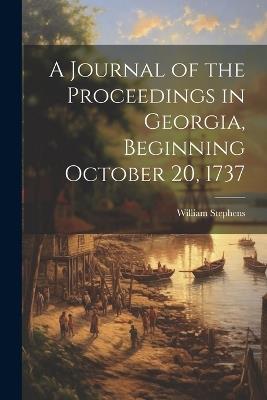 A Journal of the Proceedings in Georgia, Beginning October 20, 1737 - William Stephens - cover