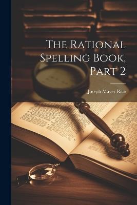 The Rational Spelling Book, Part 2 - Joseph Mayer Rice - cover