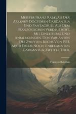 Meister Franz Rabelais Der Arzeney Doctoren Gargantua Und Pantagruel Aus Dem Französischen Verdeutscht, Mit Einleitung Und Anmerkungen, Den Varianten Des Zweyten Buchs Von 1533, Auch Einem Noch Unbekannten Gargantua, Zweiter Theil