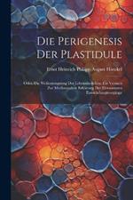 Die Perigenesis Der Plastidule: Oder, Die Wellenzeugnung Der Lebenstheilchen. Ein Versuch Zur Mechanischen Erklärung Der Elementaren Enwickelungsvorgänge