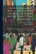 French Commercial Practice Connected with the Export and Import Trade to and from France: The French Colonies, and the Countries Where French Is the Recognised Language of Commerce