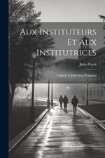 Aux Instituteurs Et Aux Institutrices: Conseils Et Directions Pratiques