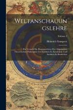 Weltanschauungslehre: Ein Versuch Die Hauptprobleme Der Allgemeinen Theoretischen Philosophie Geschichtlich Zu Entwickeln Und Sachlich Zu Bearbeiten; Volume 2