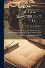 The Law of Slander and Libel: Including the Practice, Pleading, and Evidence, Civil and Criminal, With Forms and Precedents: Also Contempts of Court and the Procedure in Libel by Indictment and Criminal Information: Also an Appendix of Statutes