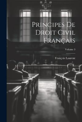 Principes De Droit Civil Français; Volume 3 - François Laurent - cover