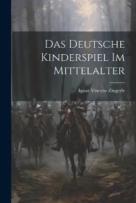 Das Deutsche Kinderspiel Im Mittelalter - Ignaz Vincenz Zingerle - cover