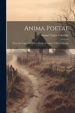 Anima Poetae: From the Unpublished Note-Books of Samuel Taylor Coleridge