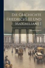 Die Geschichte Friedrichs III Und Maximilians I