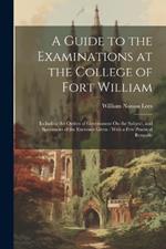 A Guide to the Examinations at the College of Fort William: Including the Orders of Government On the Subject, and Specimens of the Exercises Given: With a Few Practical Remarks