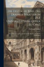 Die Deutsche Bibel Des Erasmus Stratter in Der Universitätsbibliothek Zu Graz: Eine Untersuchung Zur Geschichte Des Buchwesens Im XV Jahrhundert