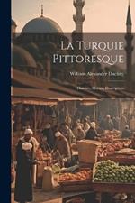 La Turquie Pittoresque: Histoire, Moeurs, Description