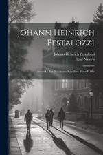 Johann Heinrich Pestalozzi: Auswahl Aus Pestalozzis Schriften. Erste Hälfte