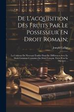 De L'acquisition Des Fruits Par Le Possesseur En Droit Romain;: La Coutume De Nivernais Étudiée Dans Ses Différences Avec Le Droit Commun Coutumier En Droit Français. Thèse Pour Le Doctorat ...