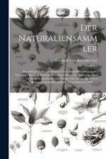 Der Naturaliensammler: Das Anlegen Und Aufbewahren Von Naturaliensammlungen; Wegweiser Für Jung Und Alt, Für Laien, Sowie Für Wissenschaftlich Gebildete Naturfreunde Zur Anlage Von Sammlungen Von Insekten, Conchylien, Kleinen Wirbelthieren U.S.W., ...