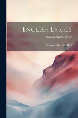 English Lyrics: Chaucer to Poe, 1340-1809 - William Ernest Henley - cover