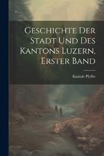 Geschichte Der Stadt Und Des Kantons Luzern, Erster Band