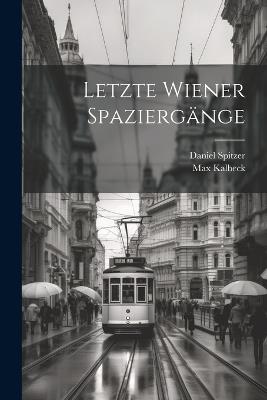 Letzte Wiener Spaziergänge - Max Kalbeck,Daniel Spitzer - cover