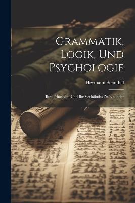 Grammatik, Logik, Und Psychologie: Ihre Principien Und Ihr Verhältniss Zu Einander - Heymann Steinthal - cover