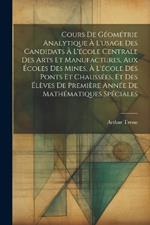 Cours De Géométrie Analytique À L'usage Des Candidats À L'école Centrale Des Arts Et Manufactures, Aux Écoles Des Mines, À L'école Des Ponts Et Chaussées, Et Des Élèves De Première Année De Mathématiques Spéciales