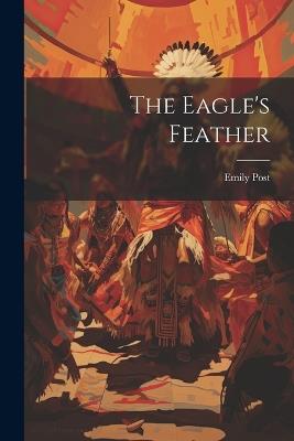 The Eagle's Feather - Emily Post - cover