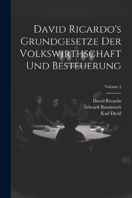 David Ricardo's Grundgesetze Der Volkswirthschaft Und Besteuerung; Volume 2 - David Ricardo,Karl Diehl,Edward Baumstark - cover