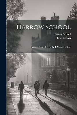 Harrow School: Notes to Pamphlets Pr. for J. Morris in 1854 - John Morris - cover